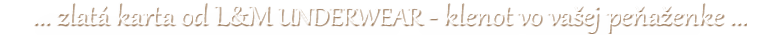 ... zlatá karta od L&M UNDERWEAR - klenot vo vašaj peňaženke ...